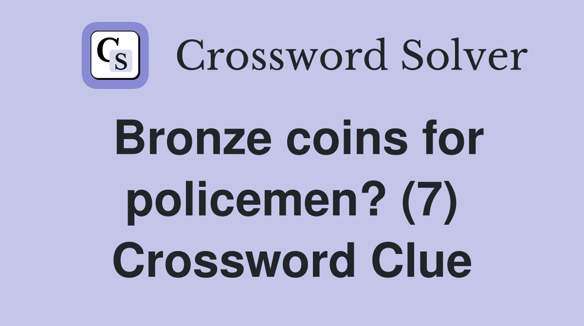 Bronze coins for policemen? (7) Crossword Clue Answers Crossword Solver